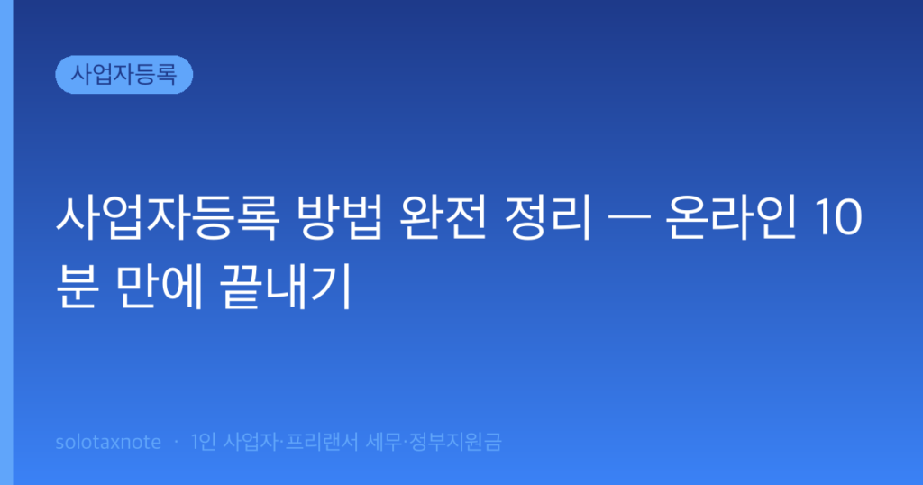 사업자등록 방법 완전 정리 — 온라인 10분 만에 끝내기 — solotaxnote (사업자등록 방법)