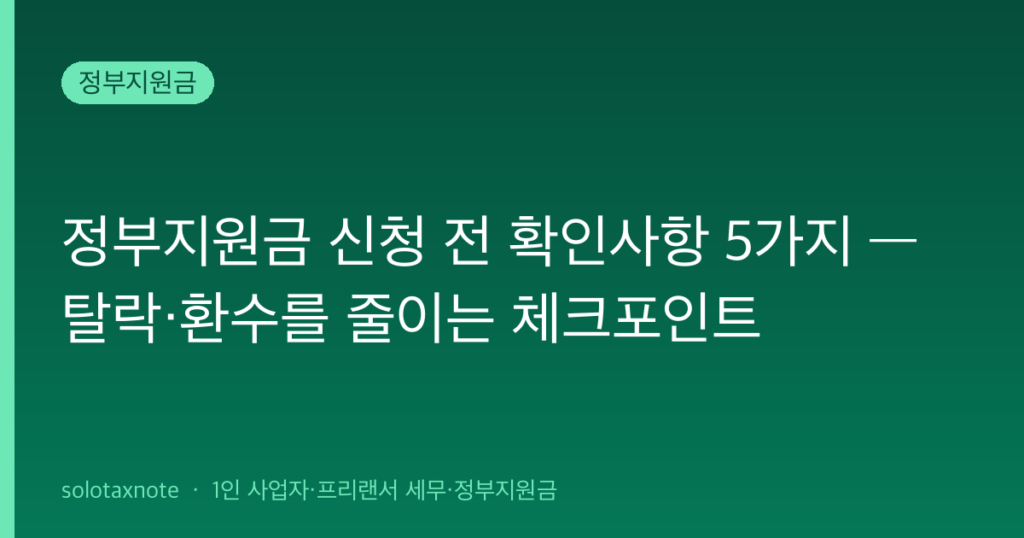 정부지원금 신청 전 확인사항 5가지 — 탈락·환수를 줄이는 체크포인트 — solotaxnote (정부지원금 신청)