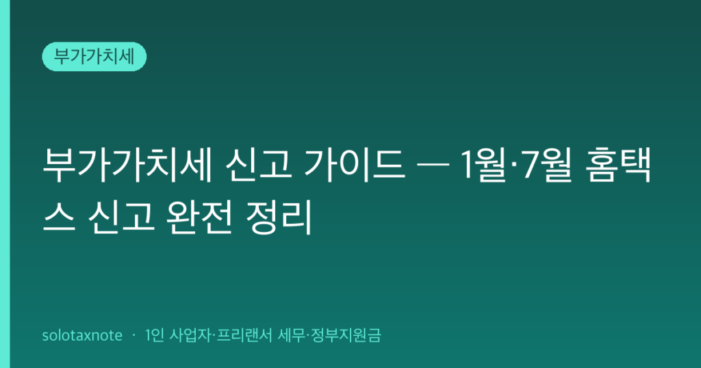 부가가치세 신고 가이드 — 1월·7월 홈택스 신고 완전 정리 — solotaxnote (부가가치세 신고 방법)