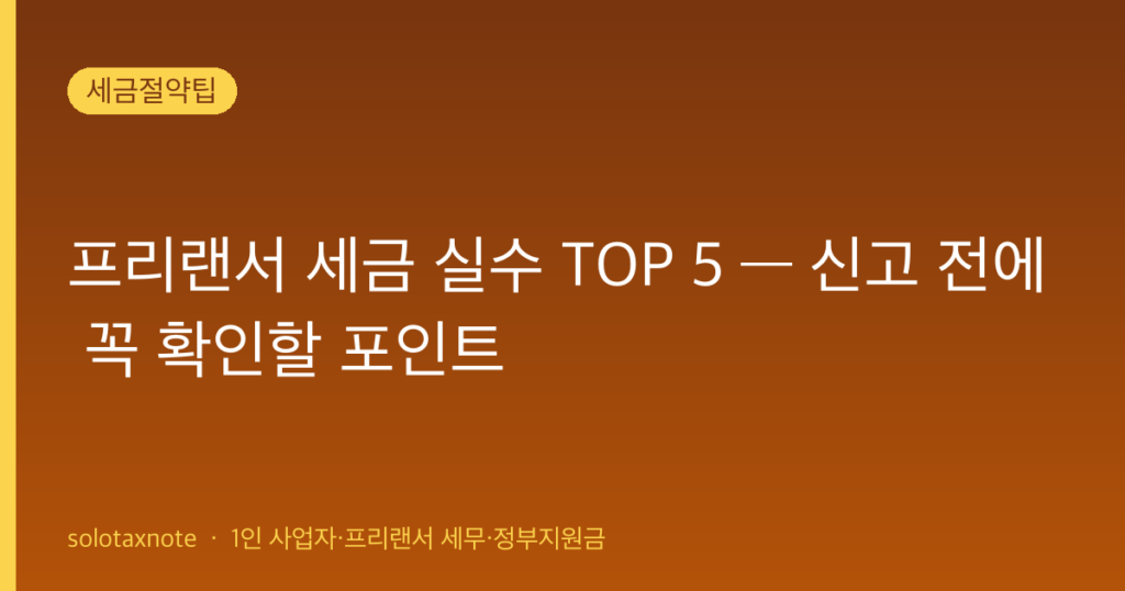 프리랜서 세금 실수 TOP 5 — 신고 전에 꼭 확인할 포인트 — solotaxnote (프리랜서 세금 실수)