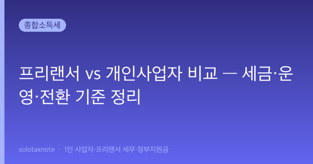 프리랜서 vs 개인사업자 비교 — 세금·운영·전환 기준 정리 — solotaxnote (프리랜서 개인사업자 차이)