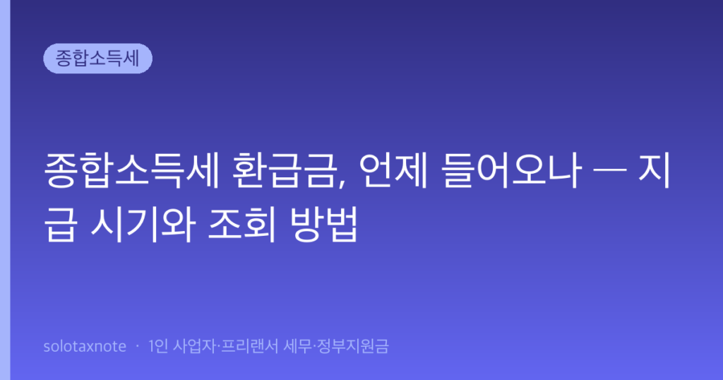 종합소득세 환급금, 언제 들어오나 — 지급 시기와 조회 방법 — solotaxnote (종합소득세 환급금 지급일)
