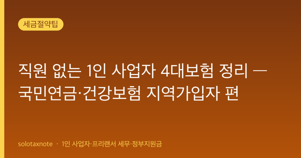 직원 없는 1인 사업자 4대보험 정리 — 국민연금·건강보험 지역가입자 편 — solotaxnote (1인 사업자 4대보험)